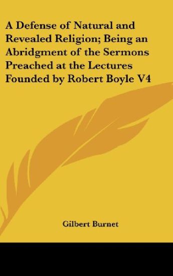 Defense of Natural and Revealed Religion; Being an Abridgment of the Sermons Preached at the Lectures Founded by Robert Boyle V4