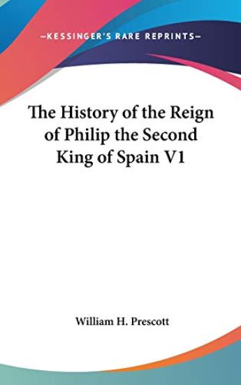 History of the Reign of Philip the Second King of Spain V1