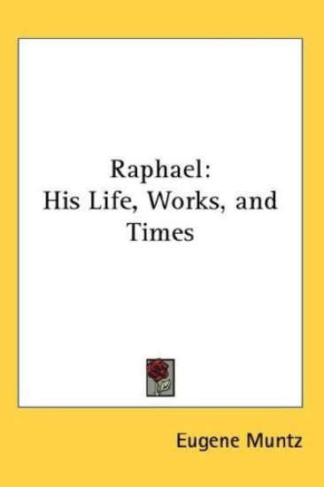 RAPHAEL: HIS LIFE, WORKS, AND TIMES
