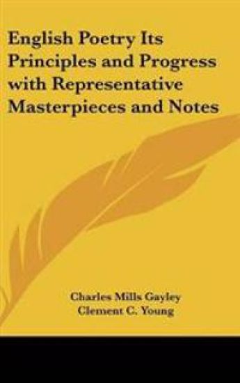 English Poetry Its Principles and Progress with Representative Masterpieces and Notes