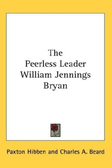 THE PEERLESS LEADER WILLIAM JENNINGS BRY