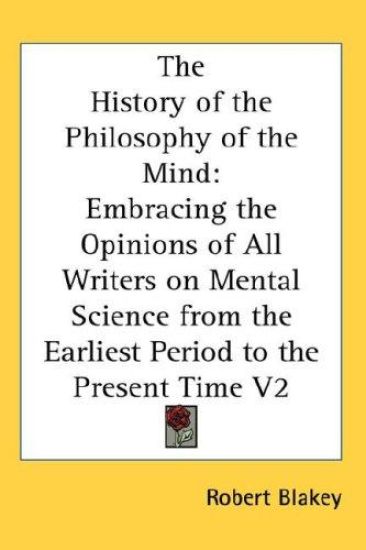The History of the Philosophy of the Mind: Embracing the Opinions of All Writers on Mental Science from the Earliest Period to the Present Time V2