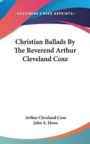 Christian Ballads By The Reverend Arthur Cleveland Coxe