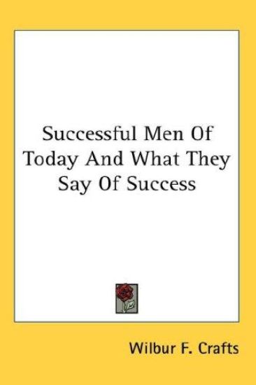 SUCCESSFUL MEN OF TODAY AND WHAT THEY SA