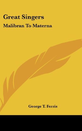 GREAT SINGERS: MALIBRAN TO MATERNA