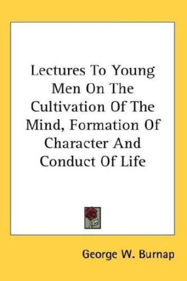Lectures To Young Men On The Cultivation Of The Mind, Formation Of Character And Conduct Of Life
