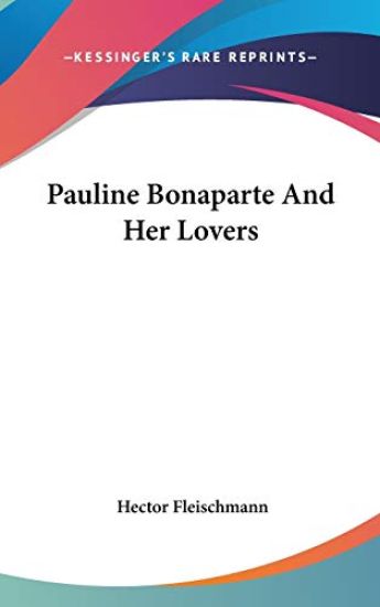 PAULINE BONAPARTE AND HER LOVERS
