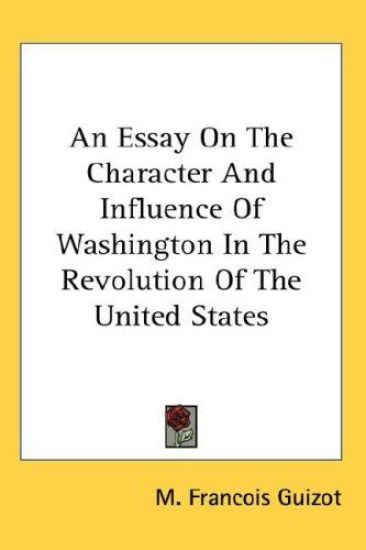 Essay On The Character And Influence Of Washington In The Revolution Of The United States