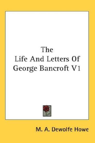 THE LIFE AND LETTERS OF GEORGE BANCROFT