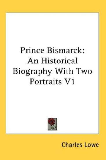 PRINCE BISMARCK: AN HISTORICAL BIOGRAPHY