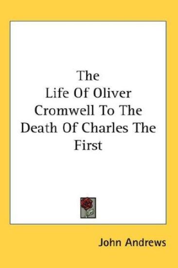 The Life Of Oliver Cromwell To The Death Of Charles The First – John Andrews, kirjan kansikuva