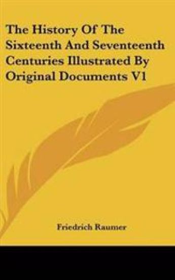 History Of The Sixteenth And Seventeenth Centuries Illustrated By Original Documents V1