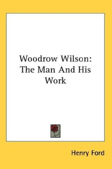 WOODROW WILSON: THE MAN AND HIS WORK
