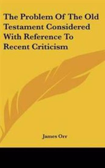 Problem Of The Old Testament Considered With Reference To Recent Criticism