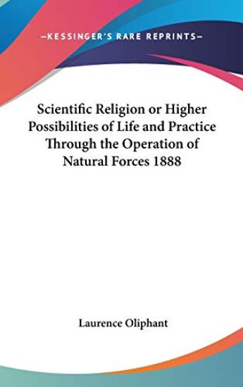 Scientific Religion or Higher Possibilities of Life and Practice Through the Operation of Natural Forces 1888