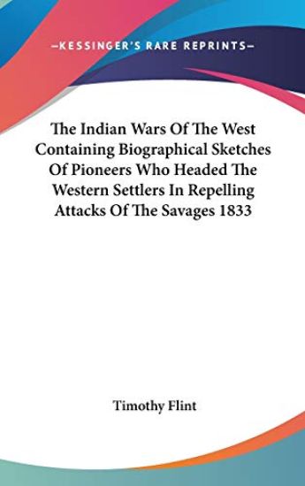 Indian Wars Of The West Containing Biographical Sketches Of Pioneers Who Headed The Western Settlers In Repelling Attacks Of The Savages 1833