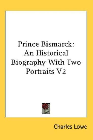 PRINCE BISMARCK: AN HISTORICAL BIOGRAPHY