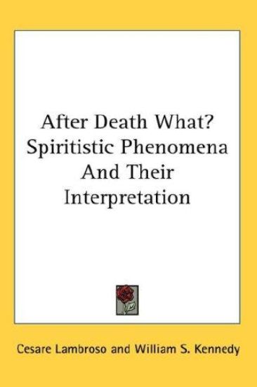 AFTER DEATH WHAT? SPIRITISTIC PHENOMENA