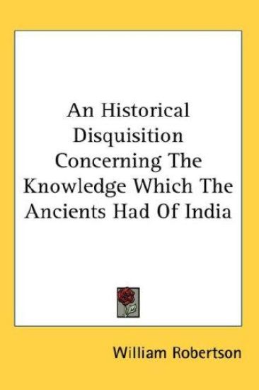 An Historical Disquisition Concerning The Knowledge Which The Ancients Had Of India