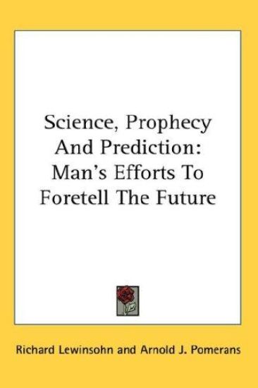 SCIENCE, PROPHECY AND PREDICTION: MAN'S