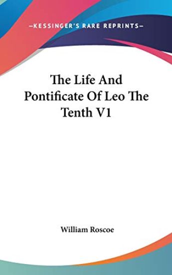 The Life And Pontificate Of Leo The Tenth V1 – William Roscoe, kirjan kansikuva