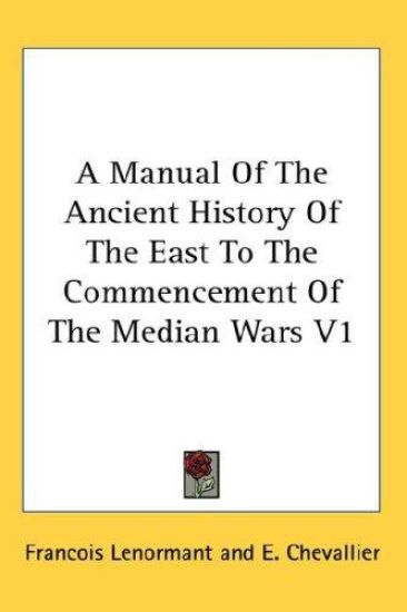 A Manual Of The Ancient History Of The East To The Commencement Of The Median Wars V1