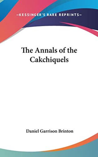 THE ANNALS OF THE CAKCHIQUELS