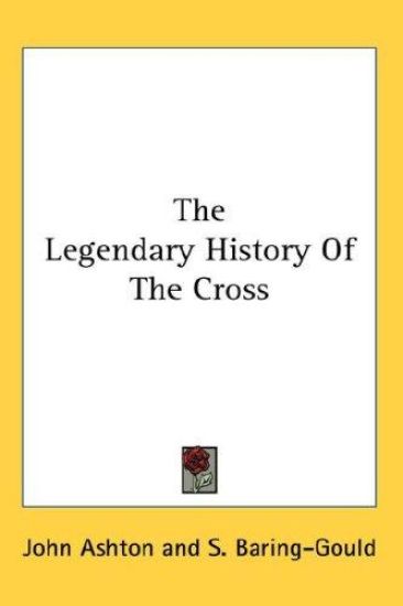 THE LEGENDARY HISTORY OF THE CROSS