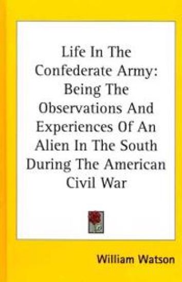 LIFE IN THE CONFEDERATE ARMY: BEING THE