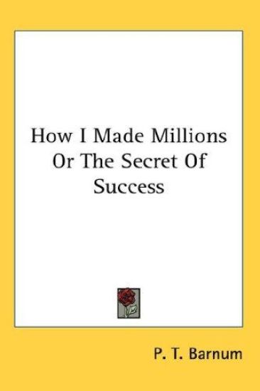 HOW I MADE MILLIONS OR THE SECRET OF SUC
