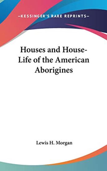 Houses and House Life of the American Aborigines
