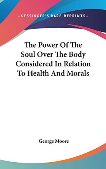 The Power Of The Soul Over The Body Considered In Relation To Health And Morals