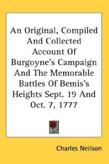An Original, Compiled And Collected Account Of Burgoyne's Campaign And The Memorable Battles Of Bemis's Heights Sept. 19 And Oct. 7, 1777