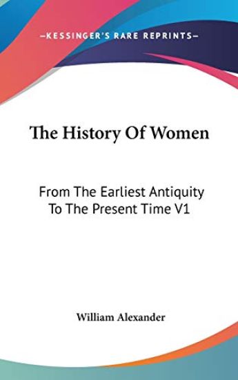 The History Of Women: From The Earliest Antiquity To The Present Time V1 – William Alexander, kirjan kansikuva