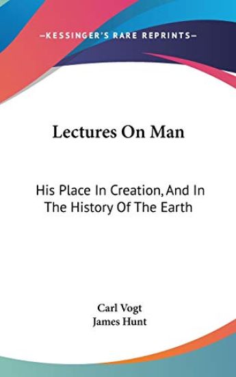 Lectures On Man: His Place In Creation, And In The History Of The Earth