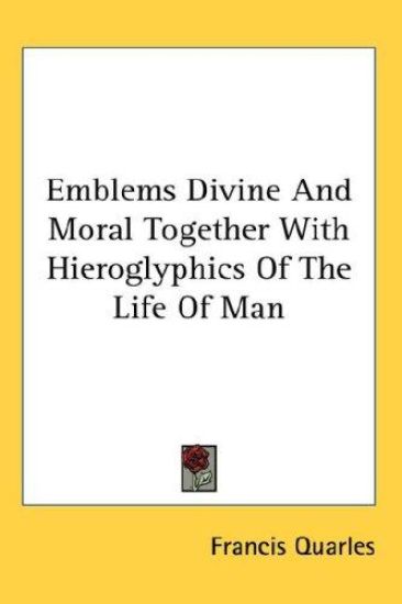 Emblems Divine And Moral Together With Hieroglyphics Of The Life Of Man