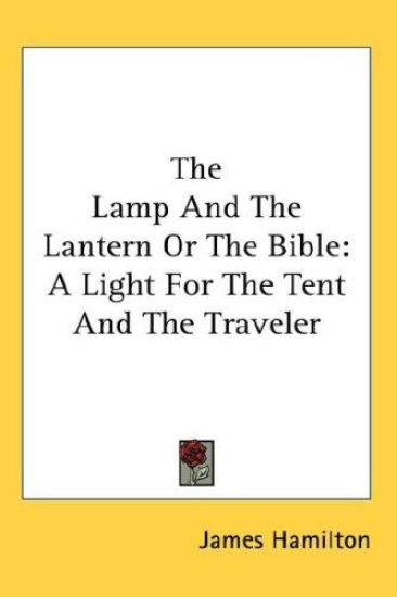 The Lamp And The Lantern Or The Bible: A Light For The Tent And The Traveler