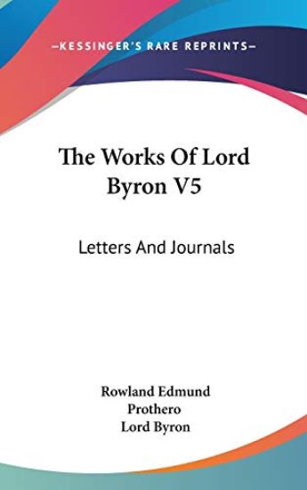 THE WORKS OF LORD BYRON V5: LETTERS AND