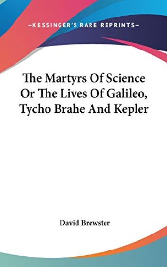 The Martyrs of Science or the Lives of Galileo, Tycho Brahe and Kepler