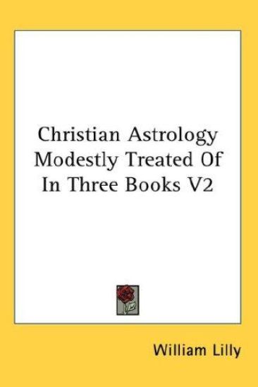Christian Astrology Modestly Treated of in Three Books