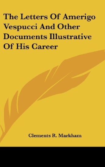 The Letters of Amerigo Vespucci and Other Documents Illustrative of His Career