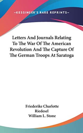 Letters and Journals Relating to the War of the American Revolution and the Capture of the German Troops at Saratoga
