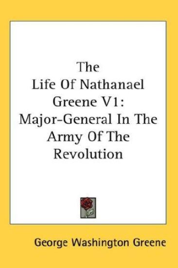 The Life of Nathanael Greene: Major-general in the Army of the Revolution