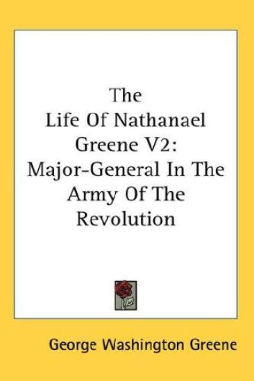 The Life of Nathanael Greene: Major-general in the Army of the Revolution