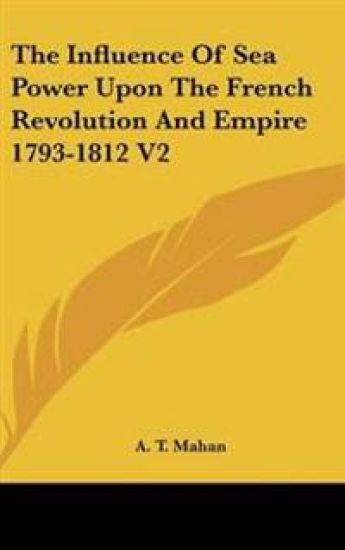 Influence Of Sea Power Upon The French Revolution And Empire 1793-1812 V2