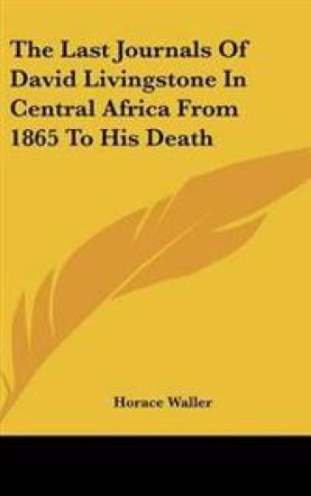 The Last Journals of David Livingstone in Central Africa from 1865 to His Death