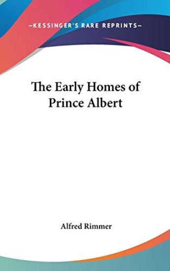THE EARLY HOMES OF PRINCE ALBERT