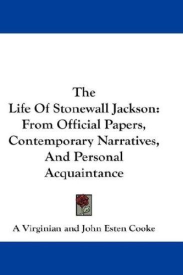 The Life Of Stonewall Jackson: From Official Papers, Contemporary Narratives, And Personal Acquaintance