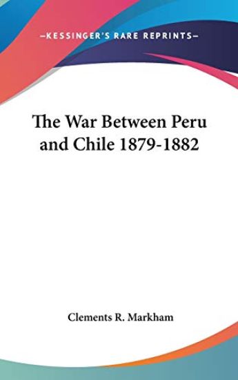 The War Between Peru and Chile 1879-1882