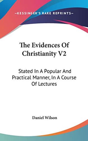 The Evidences Of Christianity V2: Stated In A Popular And Practical Manner, In A Course Of Lectures